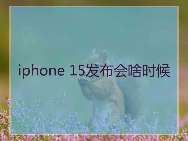 iphone 15发布会啥时候