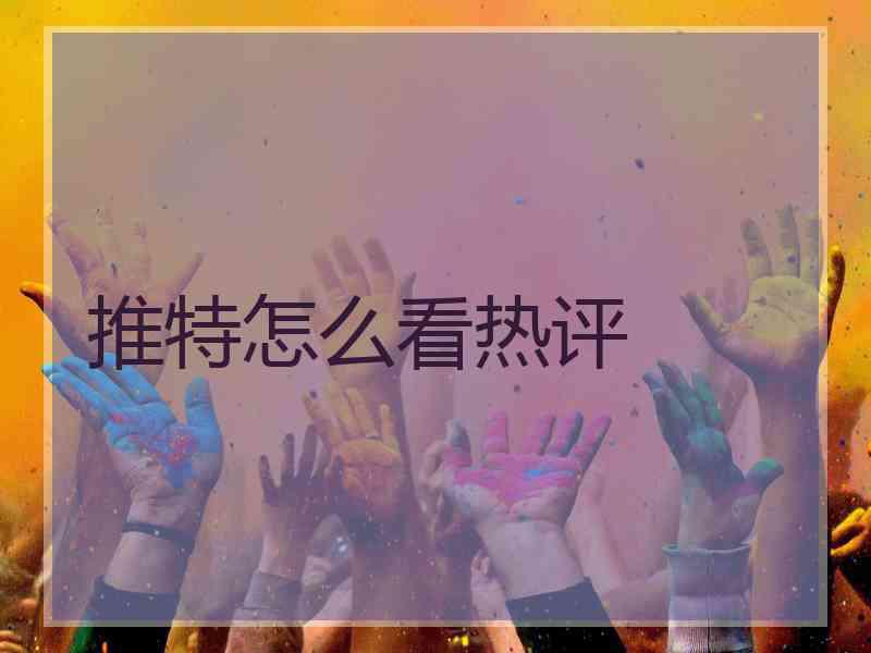 推特怎么看热评