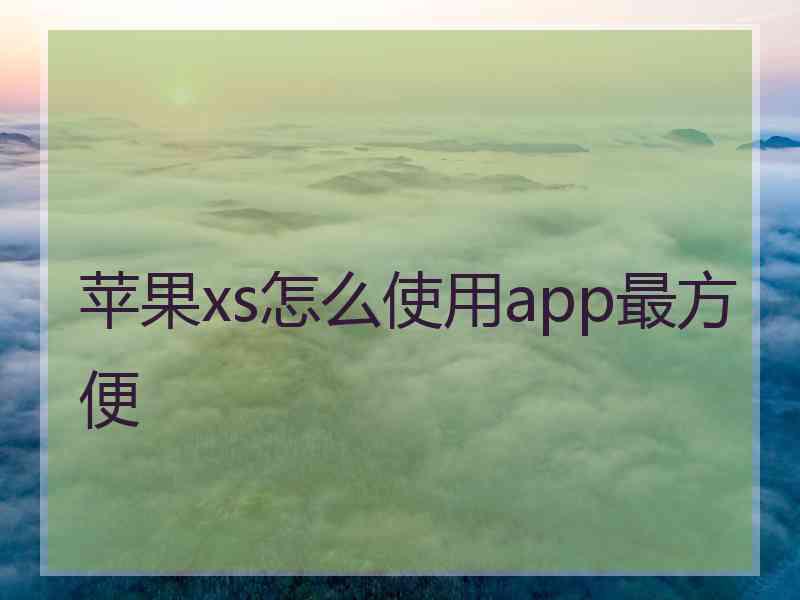 苹果xs怎么使用app最方便