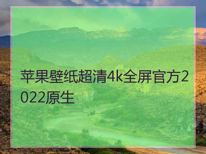 苹果壁纸超清4k全屏官方2022原生