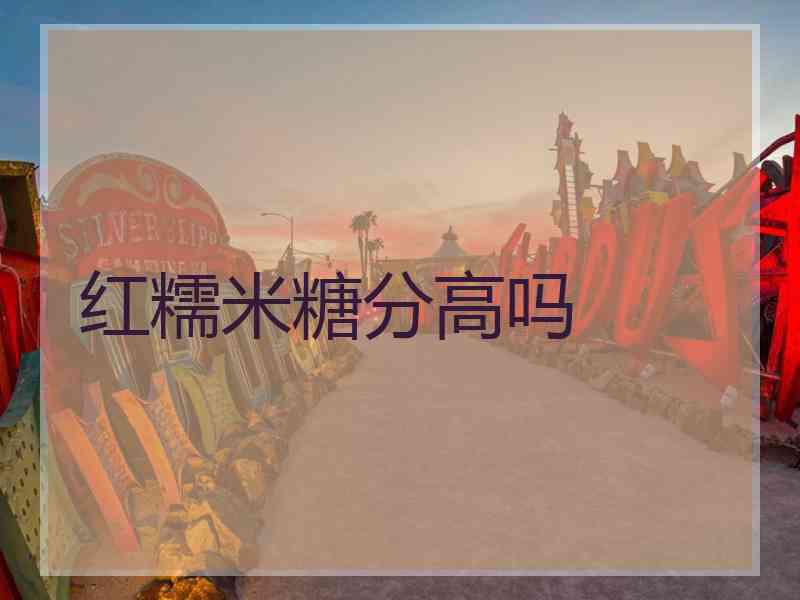 红糯米糖分高吗