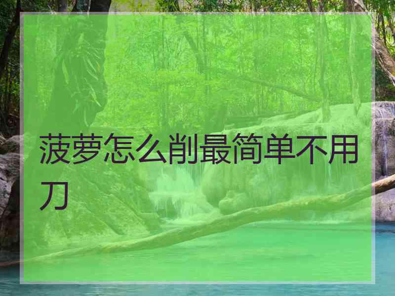 菠萝怎么削最简单不用刀