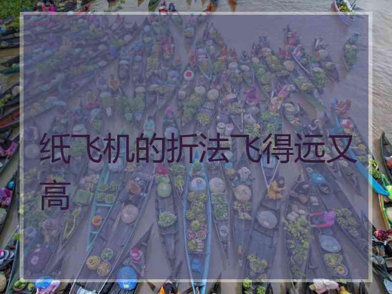 纸飞机的折法飞得远又高