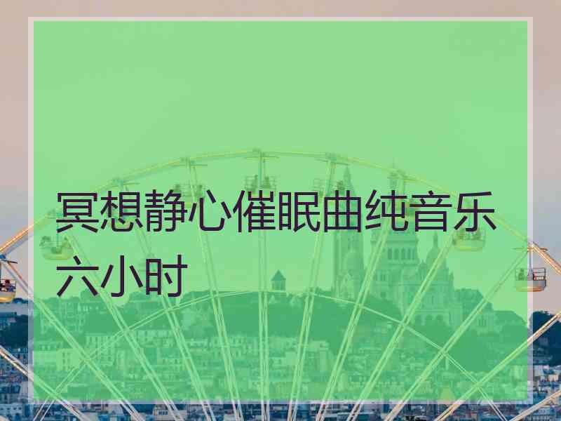 冥想静心催眠曲纯音乐六小时