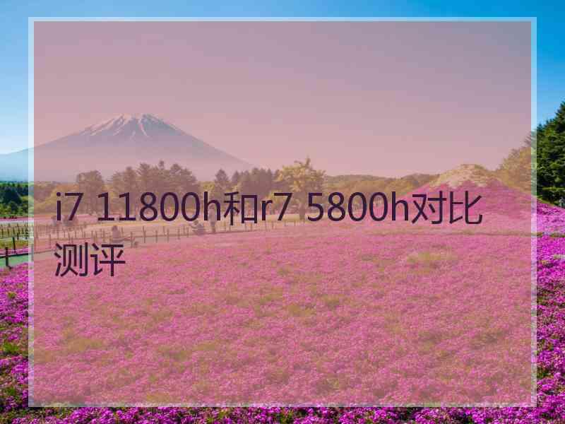 i7 11800h和r7 5800h对比测评
