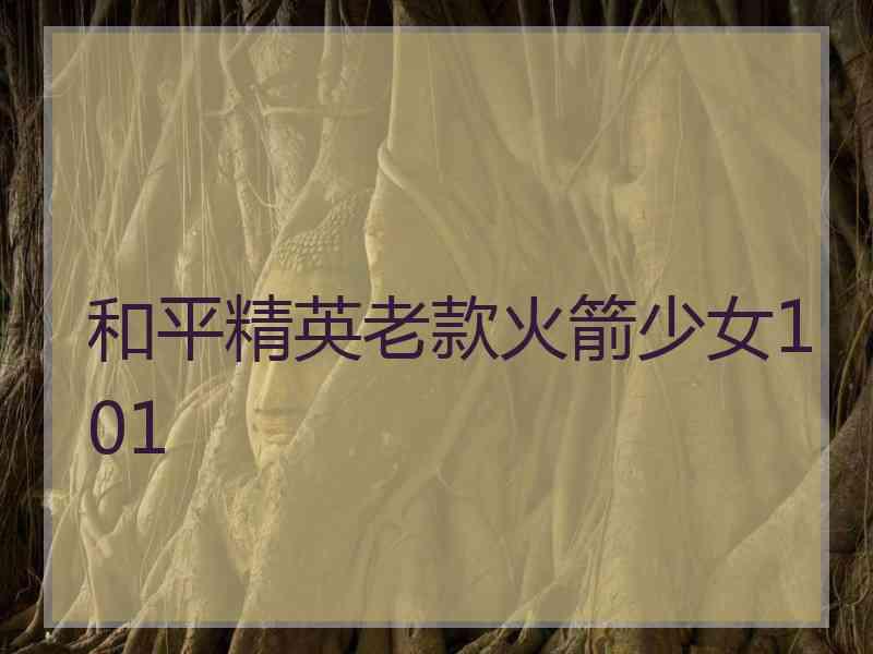 和平精英老款火箭少女101