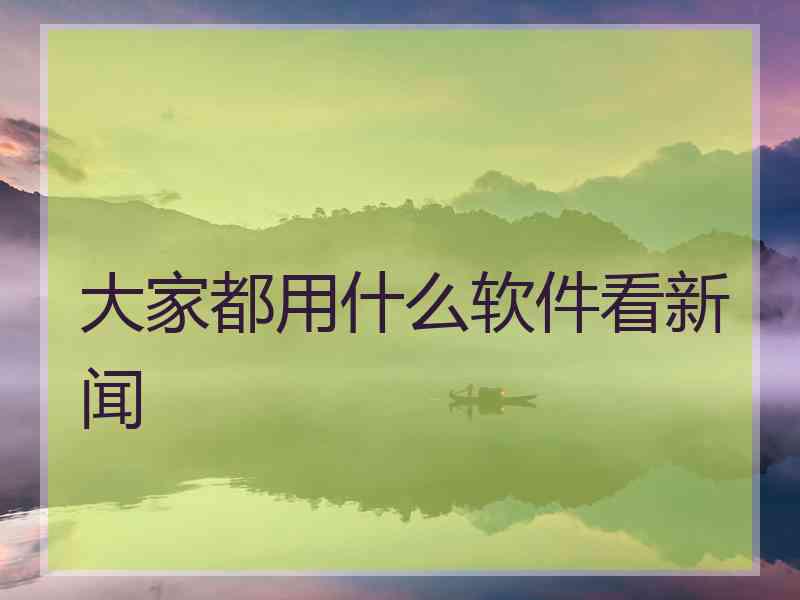 大家都用什么软件看新闻
