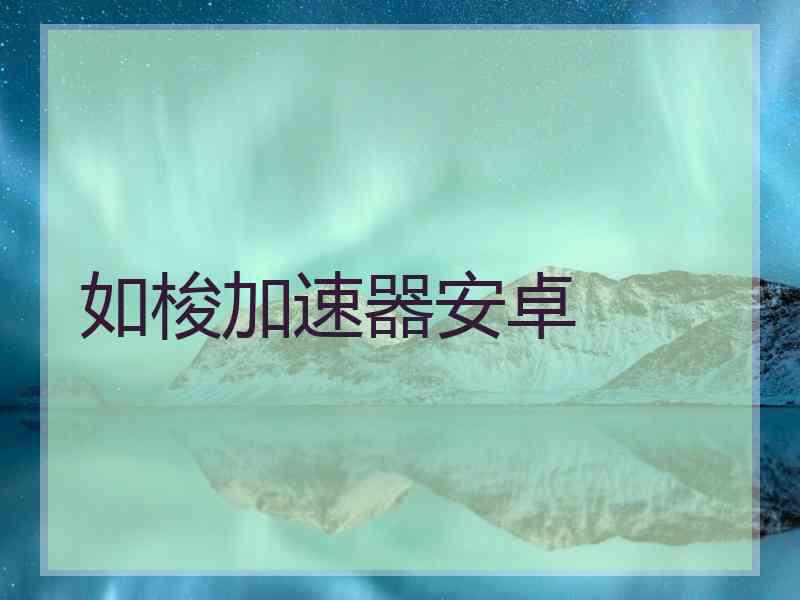 如梭加速器安卓