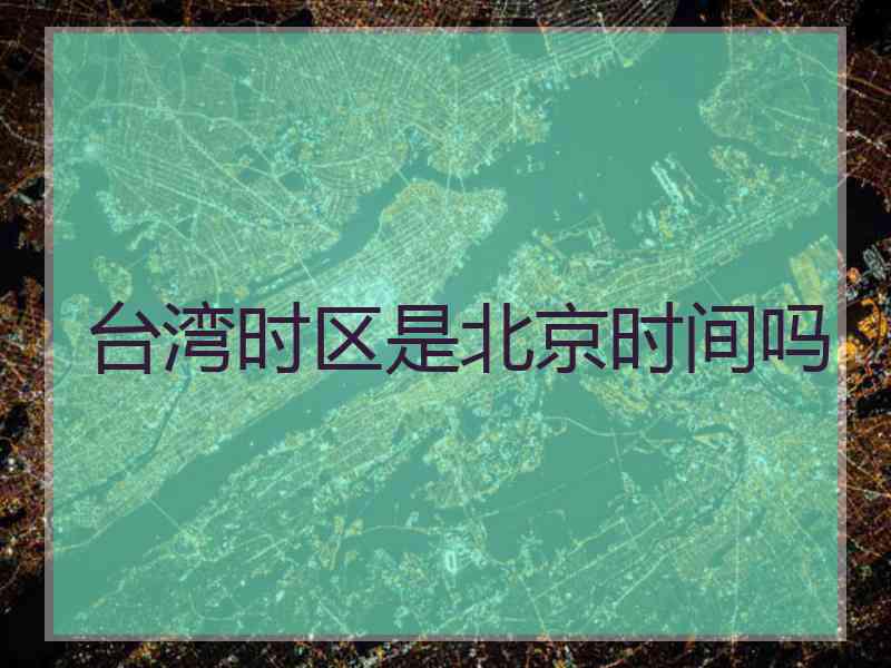 台湾时区是北京时间吗
