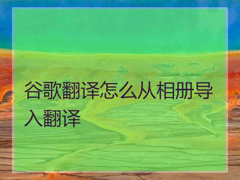 谷歌翻译怎么从相册导入翻译