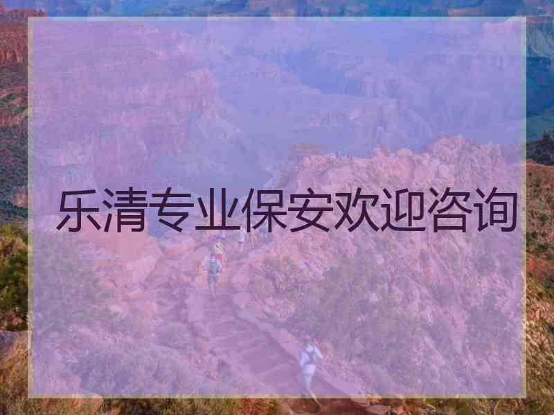 乐清专业保安欢迎咨询