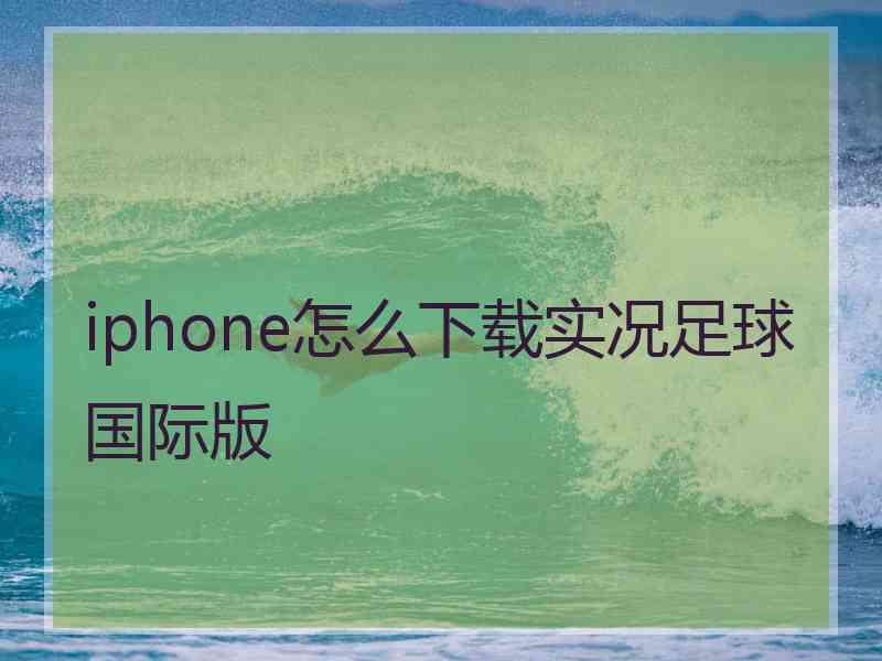 iphone怎么下载实况足球国际版