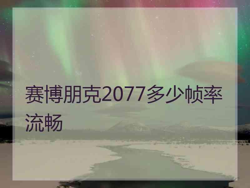 赛博朋克2077多少帧率流畅