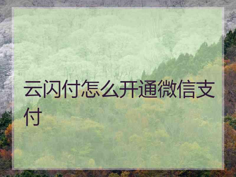 云闪付怎么开通微信支付