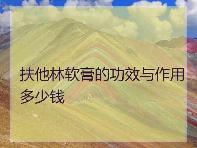 扶他林软膏的功效与作用多少钱