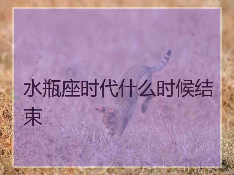 水瓶座时代什么时候结束