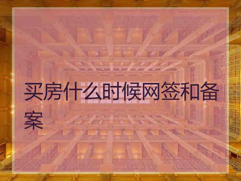 买房什么时候网签和备案