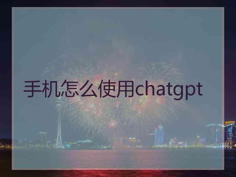 手机怎么使用chatgpt