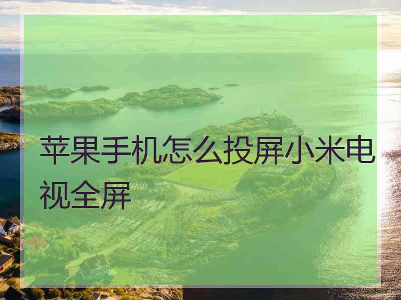 苹果手机怎么投屏小米电视全屏