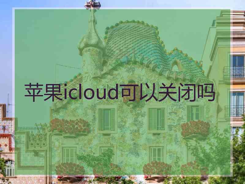 苹果icloud可以关闭吗