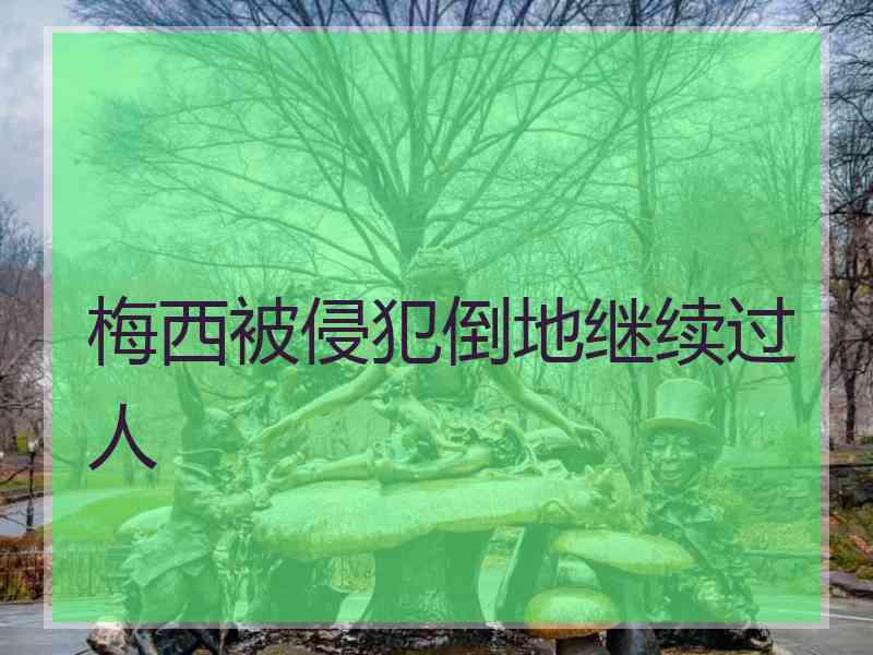 梅西被侵犯倒地继续过人