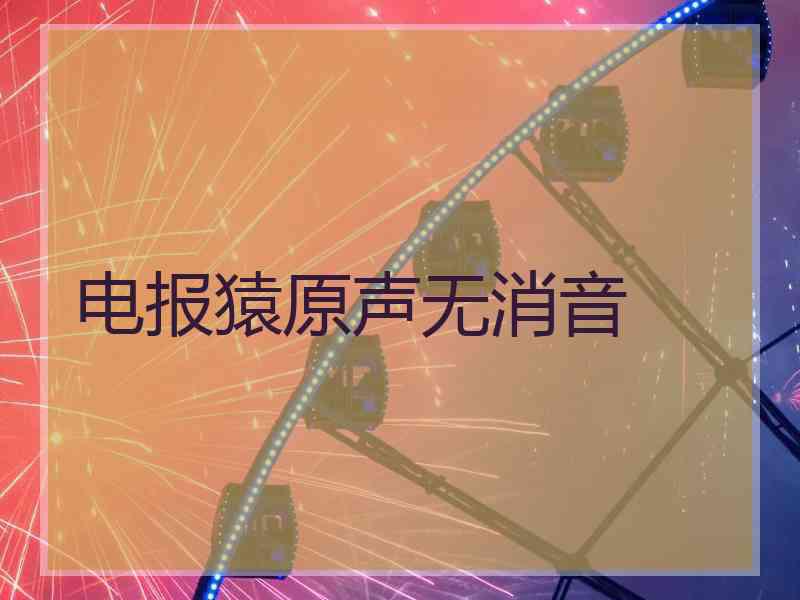 电报猿原声无消音