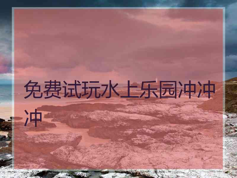 免费试玩水上乐园冲冲冲