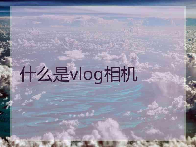 什么是vlog相机