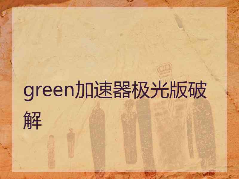 green加速器极光版破解