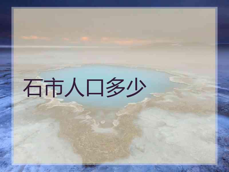石市人口多少