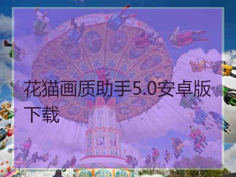 花猫画质助手5.0安卓版下载