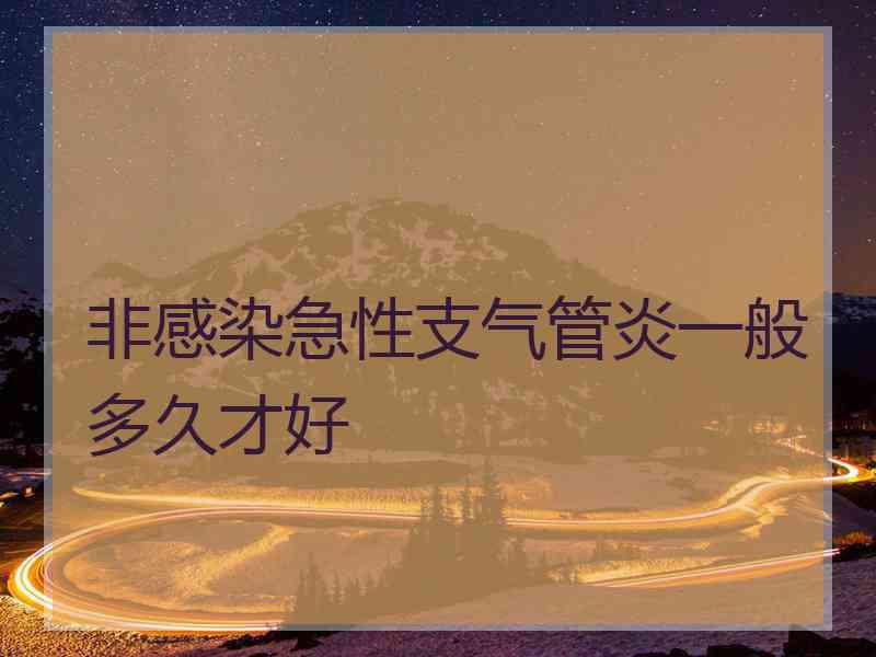 非感染急性支气管炎一般多久才好