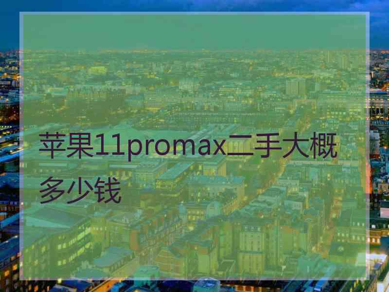 苹果11promax二手大概多少钱