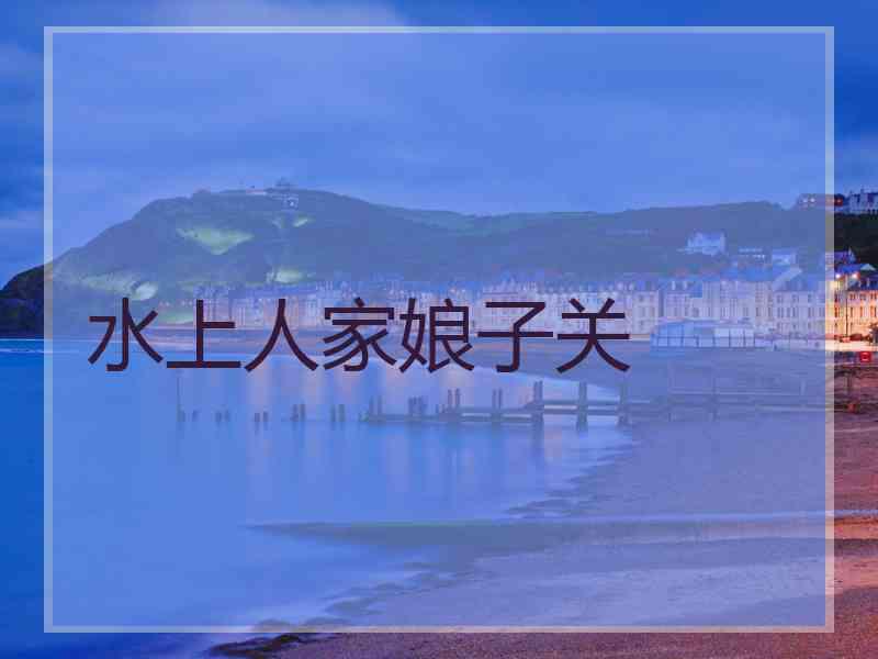 水上人家娘子关
