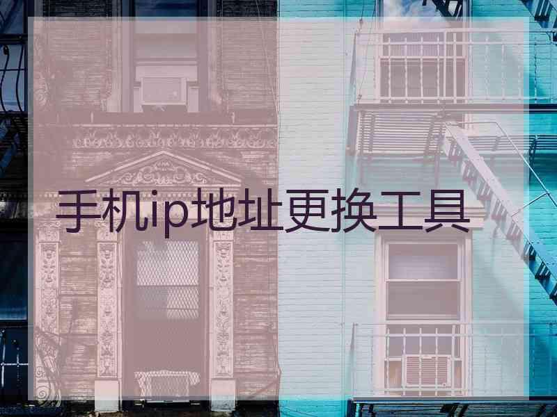 手机ip地址更换工具