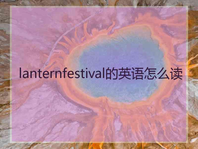 lanternfestival的英语怎么读