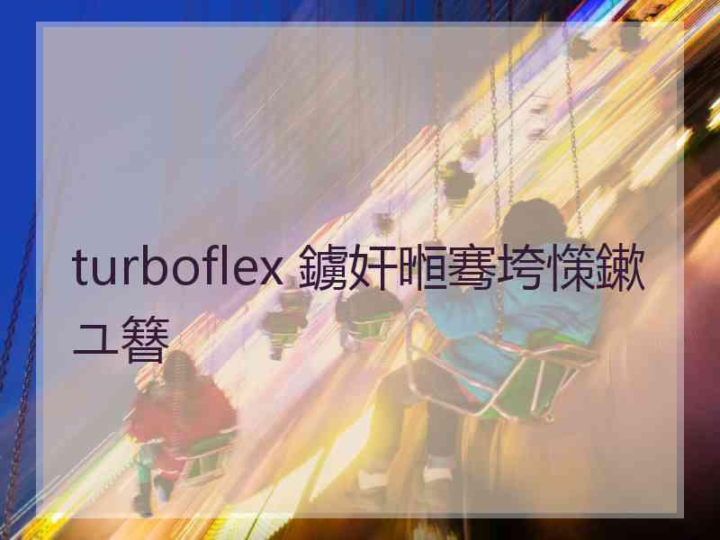 turboflex 鐪奸暅骞垮憡鏉ユ簮