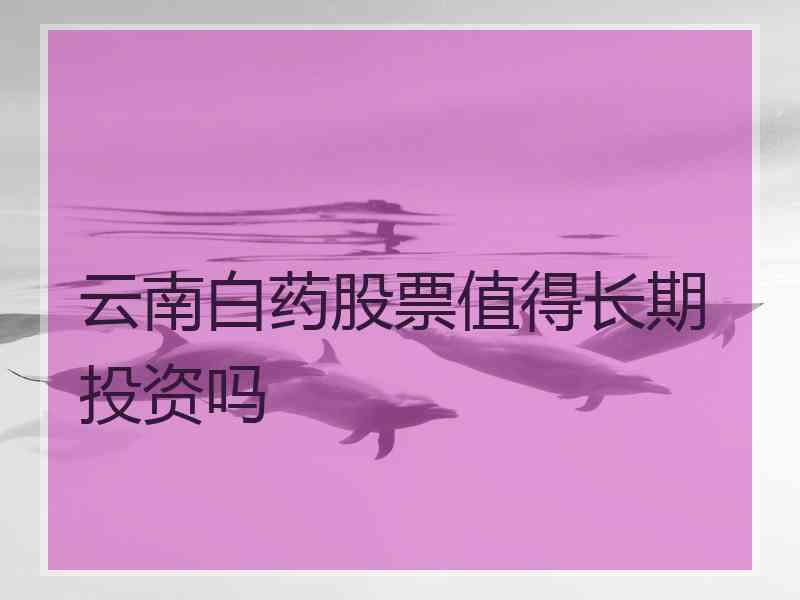 云南白药股票值得长期投资吗
