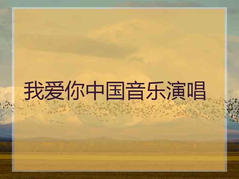 我爱你中国音乐演唱