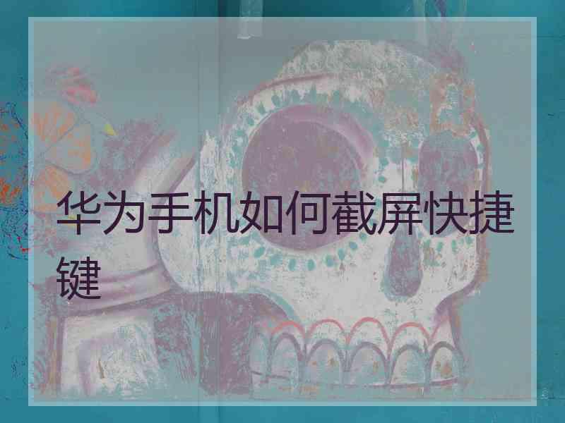 华为手机如何截屏快捷键