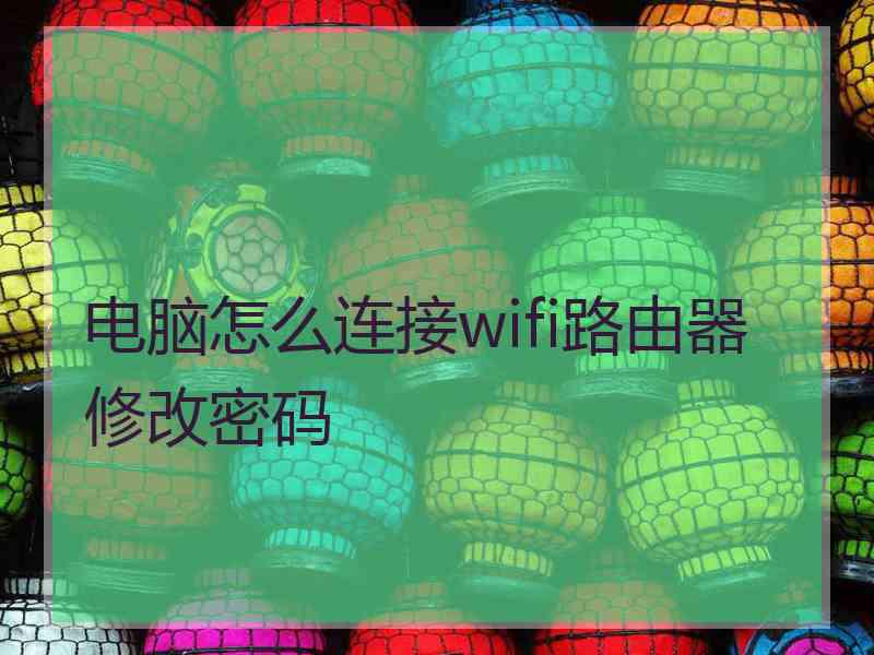 电脑怎么连接wifi路由器修改密码