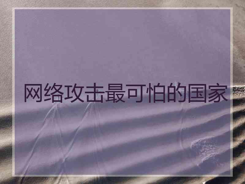 网络攻击最可怕的国家