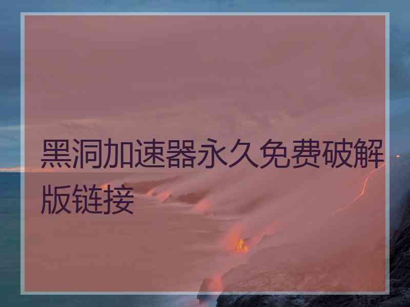 黑洞加速器永久免费破解版链接