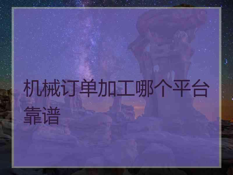 机械订单加工哪个平台靠谱
