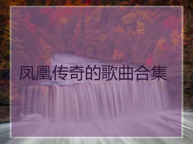 凤凰传奇的歌曲合集