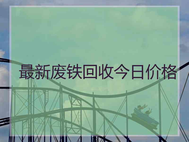 最新废铁回收今日价格