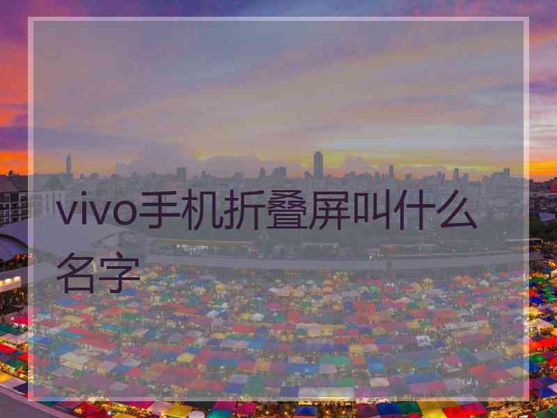 vivo手机折叠屏叫什么名字