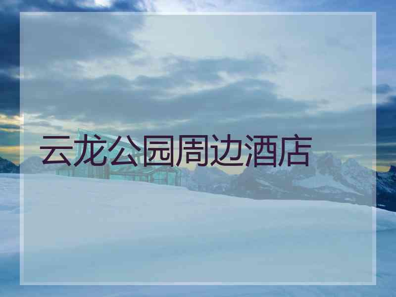 云龙公园周边酒店