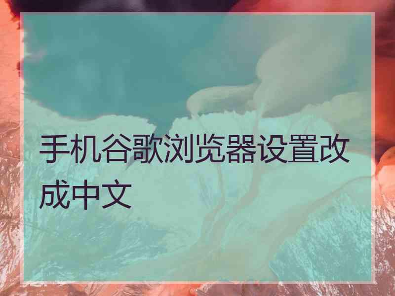 手机谷歌浏览器设置改成中文