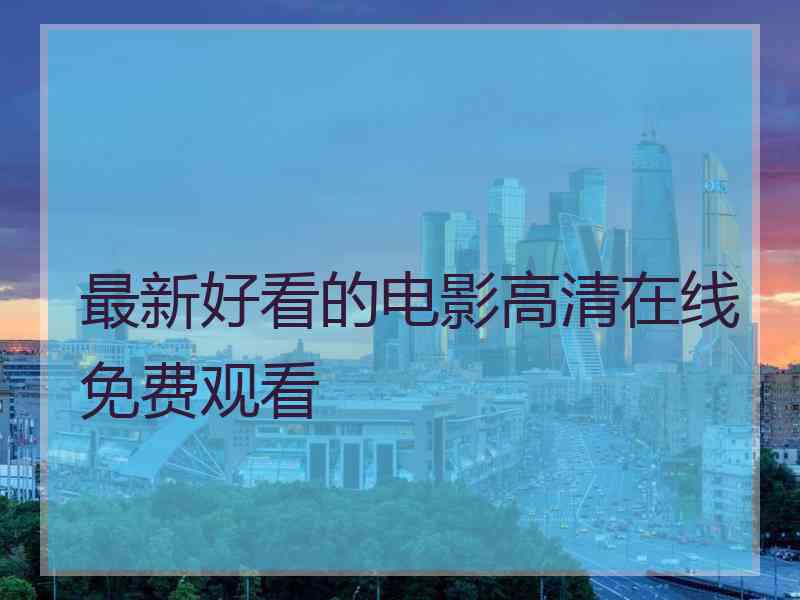 最新好看的电影高清在线免费观看
